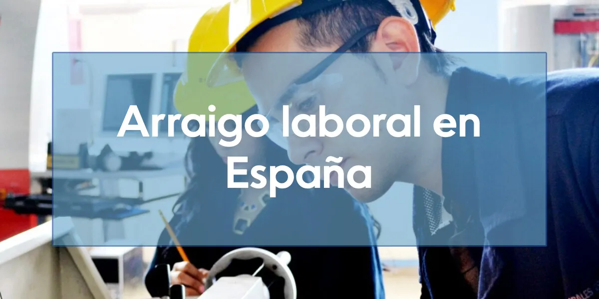 Arraigo laboral en España. Requisitos y cómo solicitarlo