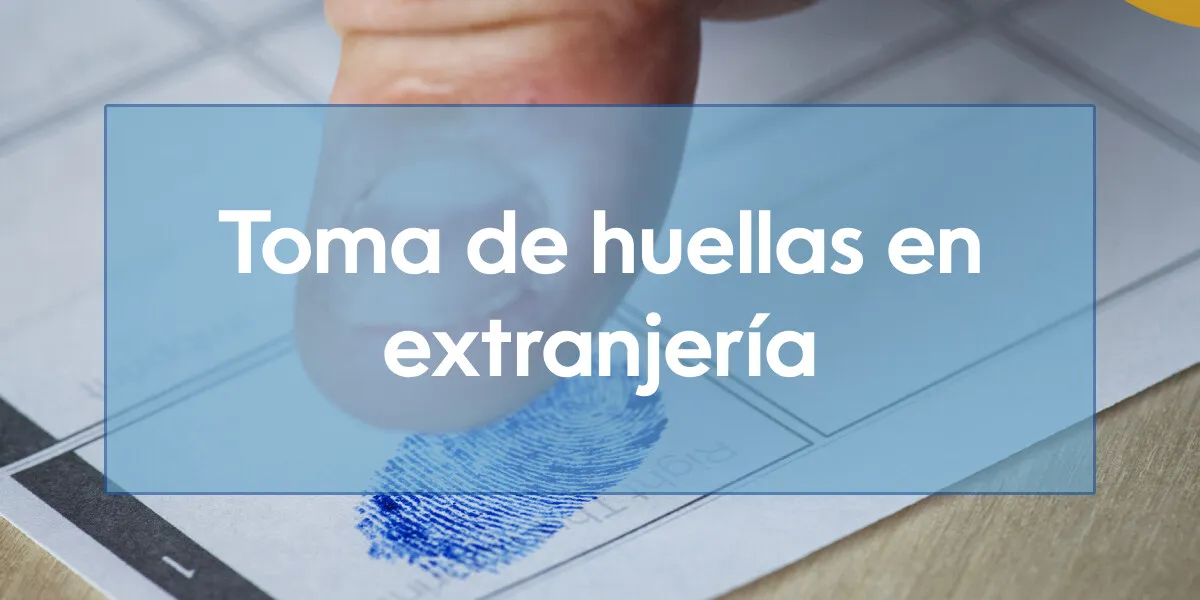 Toma de huellas en extranjería: qué es y cuándo se hace